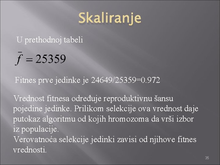 Skaliranje U prethodnoj tabeli Fitnes prve jedinke je 24649/25359=0. 972 Vrednost fitnesa određuje reproduktivnu