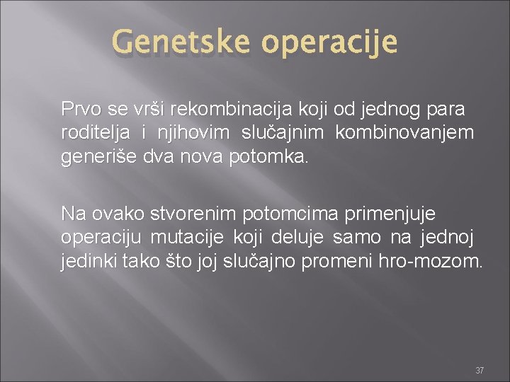 Genetske operacije Prvo se vrši rekombinacija koji od jednog para roditelja i njihovim slučajnim