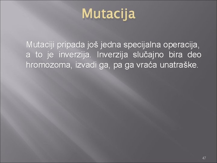 Mutacija Mutaciji pripada još jedna specijalna operacija, a to je inverzija. Inverzija slučajno bira