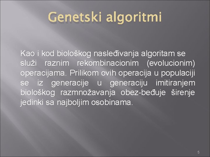 Genetski algoritmi Kao i kod biološkog nasleđivanja algoritam se služi raznim rekombinacionim (evolucionim) operacijama.