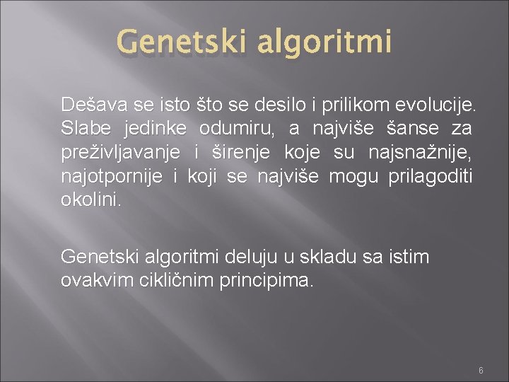 Genetski algoritmi Dešava se isto što se desilo i prilikom evolucije. Slabe jedinke odumiru,