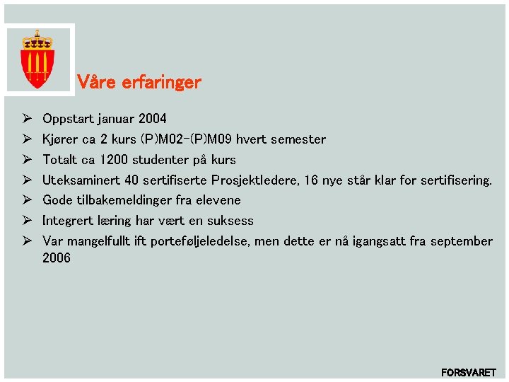 Våre erfaringer Ø Ø Ø Ø Oppstart januar 2004 Kjører ca 2 kurs (P)M