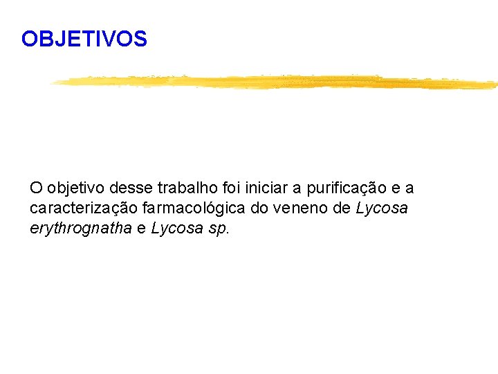 OBJETIVOS O objetivo desse trabalho foi iniciar a purificação e a caracterização farmacológica do