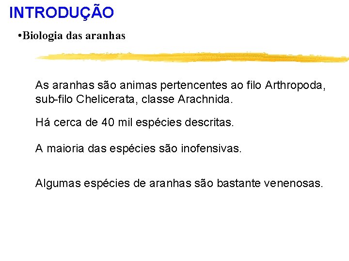 INTRODUÇÃO • Biologia das aranhas As aranhas são animas pertencentes ao filo Arthropoda, sub-filo