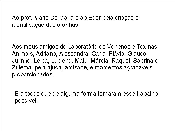 Ao prof. Mário De Maria e ao Éder pela criação e identificação das aranhas.