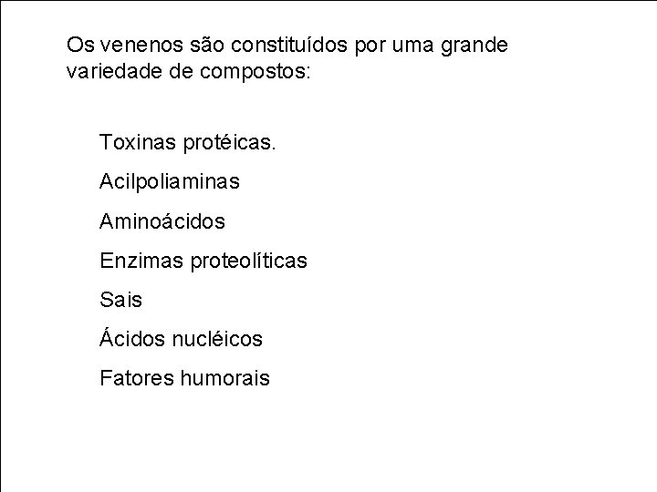 Os venenos são constituídos por uma grande variedade de compostos: Toxinas protéicas. Acilpoliaminas Aminoácidos