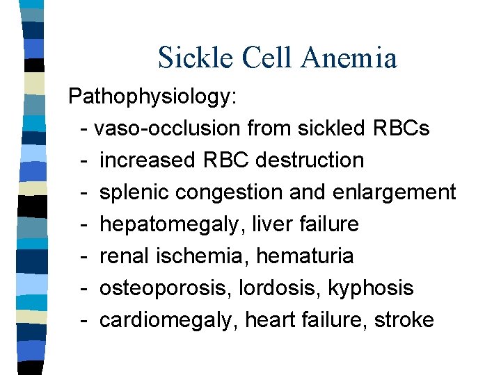 Sickle Cell Anemia Pathophysiology: - vaso-occlusion from sickled RBCs - increased RBC destruction - Sickle Cell Anemia Pathophysiology: - vaso-occlusion from sickled RBCs - increased RBC destruction -