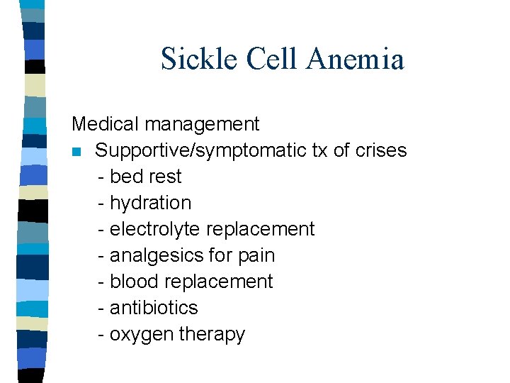Sickle Cell Anemia Medical management n Supportive/symptomatic tx of crises - bed rest - Sickle Cell Anemia Medical management n Supportive/symptomatic tx of crises - bed rest -