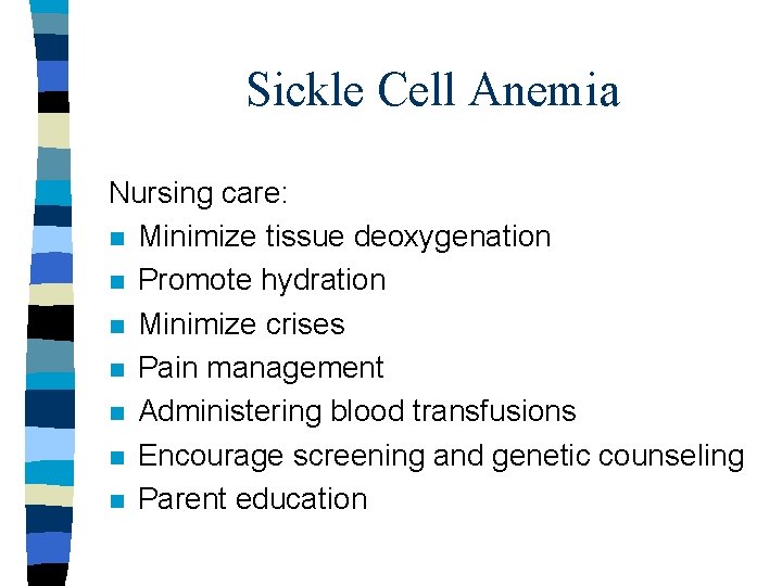 Sickle Cell Anemia Nursing care: n Minimize tissue deoxygenation n Promote hydration n Minimize Sickle Cell Anemia Nursing care: n Minimize tissue deoxygenation n Promote hydration n Minimize