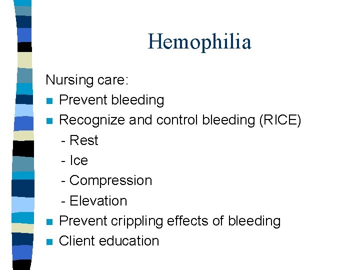 Hemophilia Nursing care: n Prevent bleeding n Recognize and control bleeding (RICE) - Rest Hemophilia Nursing care: n Prevent bleeding n Recognize and control bleeding (RICE) - Rest
