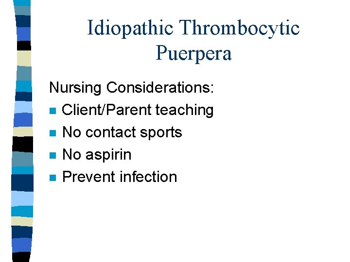 Idiopathic Thrombocytic Puerpera Nursing Considerations: n Client/Parent teaching n No contact sports n No Idiopathic Thrombocytic Puerpera Nursing Considerations: n Client/Parent teaching n No contact sports n No