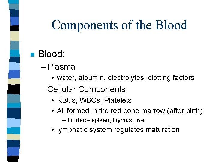 Components of the Blood n Blood: – Plasma • water, albumin, electrolytes, clotting factors Components of the Blood n Blood: – Plasma • water, albumin, electrolytes, clotting factors