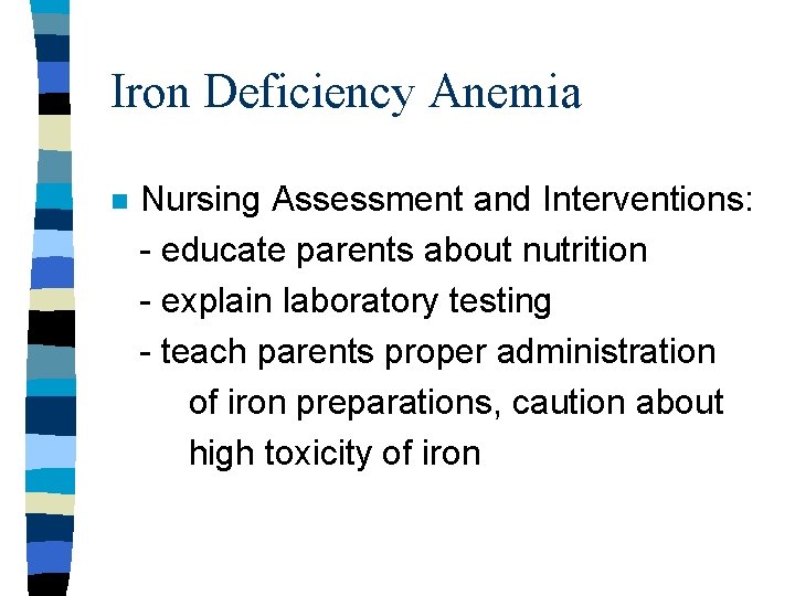 Iron Deficiency Anemia n Nursing Assessment and Interventions: - educate parents about nutrition - Iron Deficiency Anemia n Nursing Assessment and Interventions: - educate parents about nutrition -