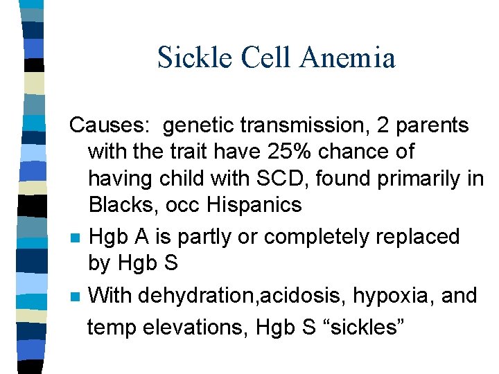 Sickle Cell Anemia Causes: genetic transmission, 2 parents with the trait have 25% chance Sickle Cell Anemia Causes: genetic transmission, 2 parents with the trait have 25% chance