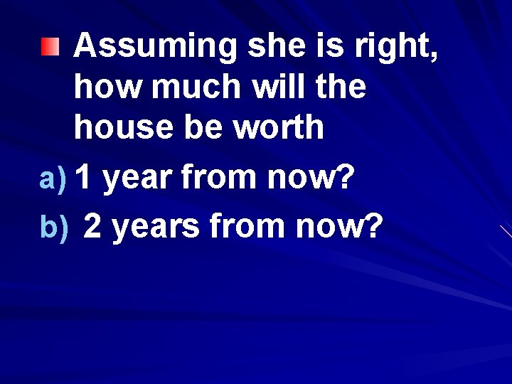 Assuming she is right, how much will the house be worth a) 1 year