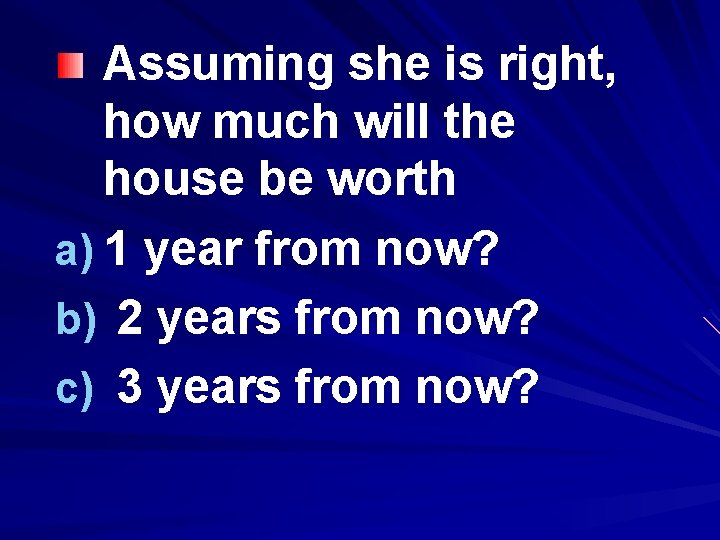Assuming she is right, how much will the house be worth a) 1 year