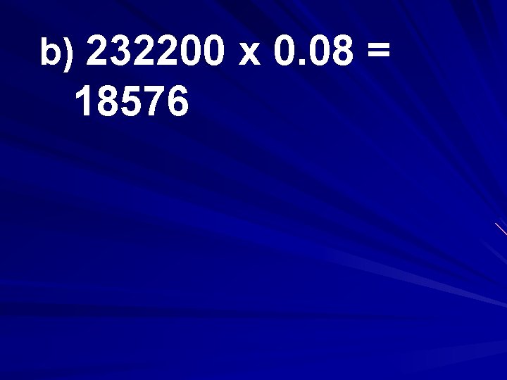 b) 232200 x 0. 08 = 18576 