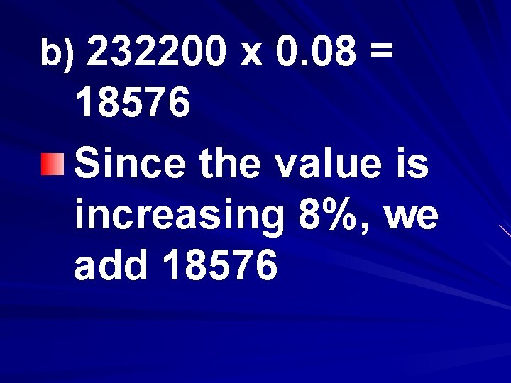 b) 232200 x 0. 08 = 18576 Since the value is increasing 8%, we