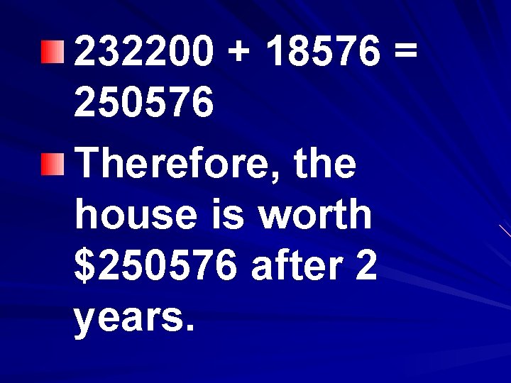 232200 + 18576 = 250576 Therefore, the house is worth $250576 after 2 years.