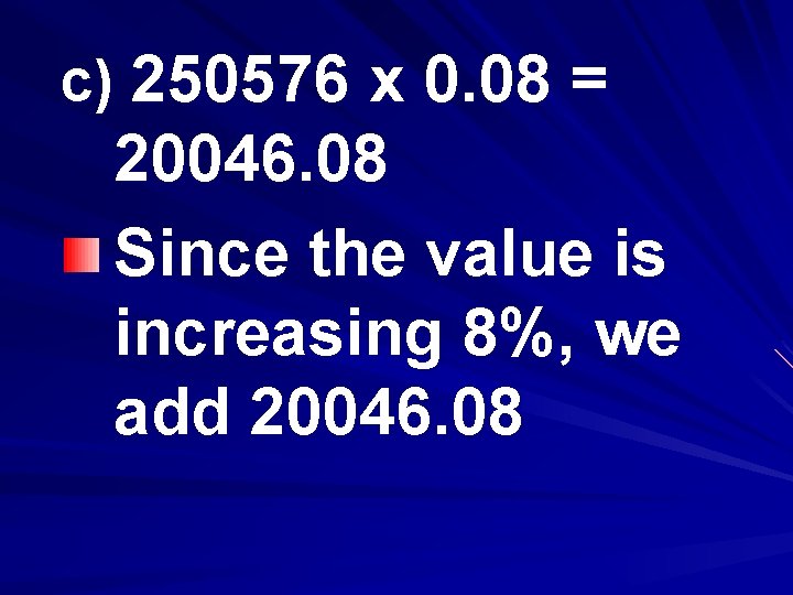 c) 250576 x 0. 08 = 20046. 08 Since the value is increasing 8%,