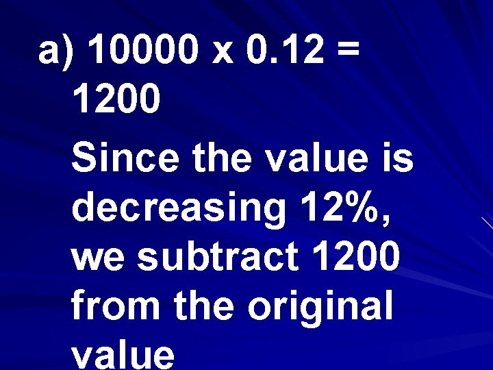 a) 10000 x 0. 12 = 1200 Since the value is decreasing 12%, we