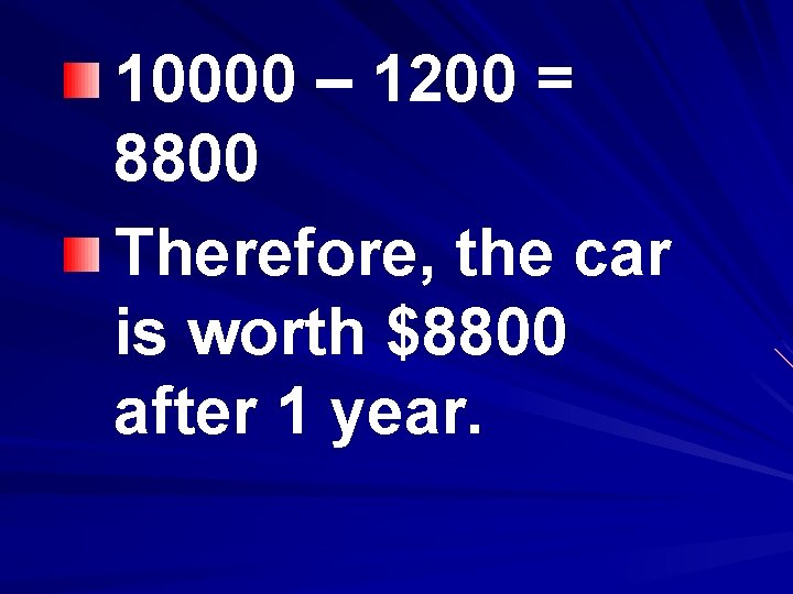 10000 – 1200 = 8800 Therefore, the car is worth $8800 after 1 year.