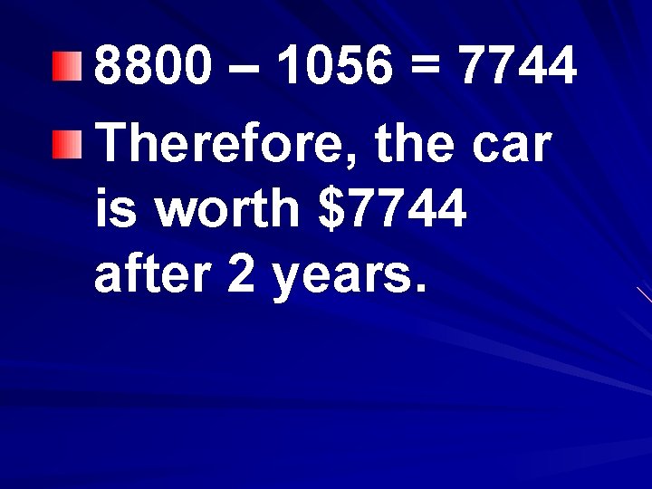 8800 – 1056 = 7744 Therefore, the car is worth $7744 after 2 years.