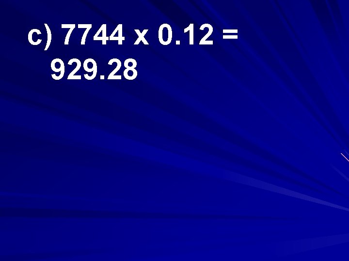 c) 7744 x 0. 12 = 929. 28 