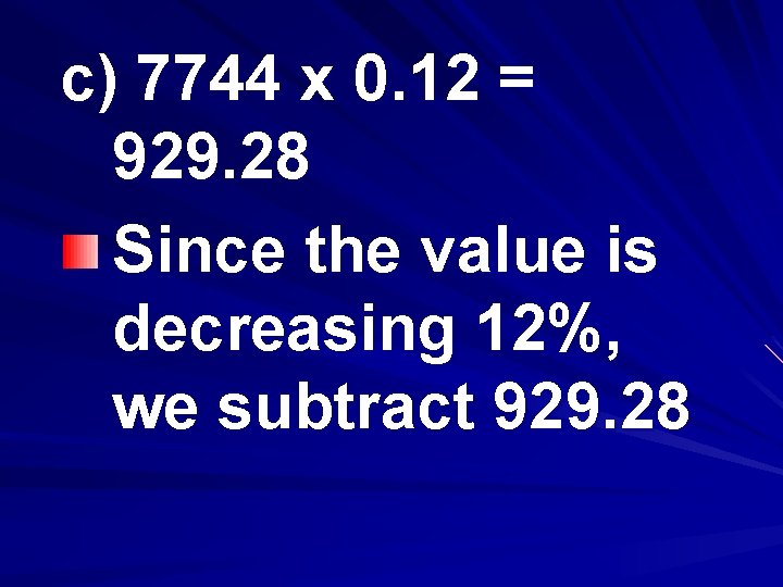 c) 7744 x 0. 12 = 929. 28 Since the value is decreasing 12%,