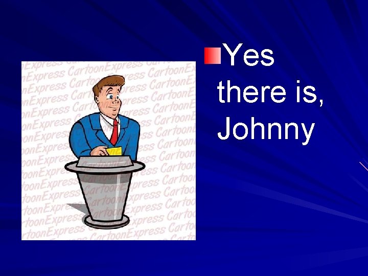 Yes there is, Johnny 