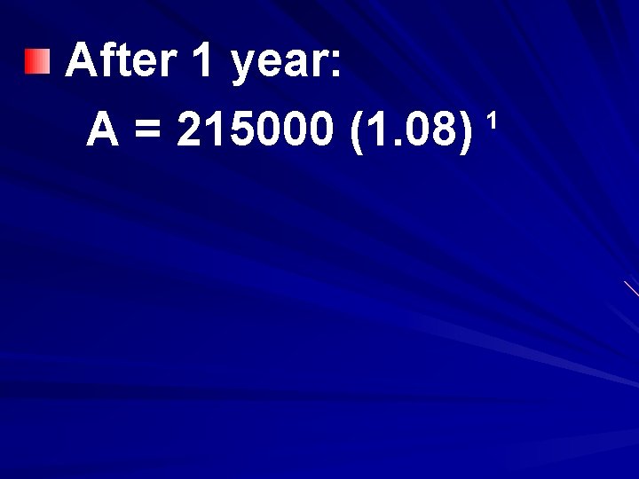 After 1 year: 1 A = 215000 (1. 08) 