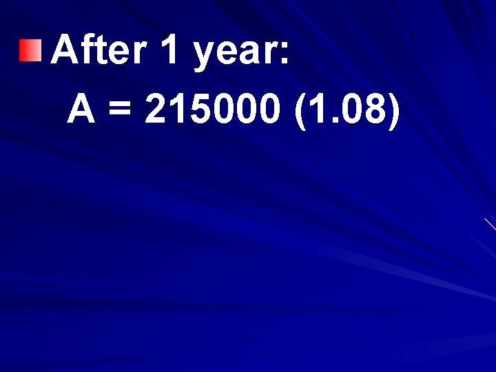 After 1 year: A = 215000 (1. 08) 