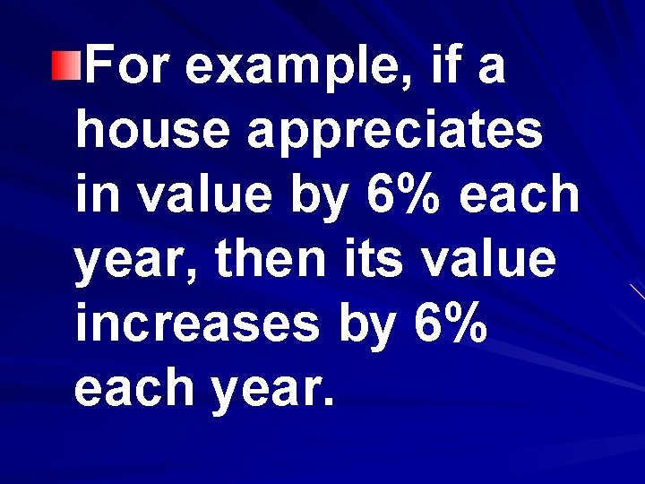 For example, if a house appreciates in value by 6% each year, then its