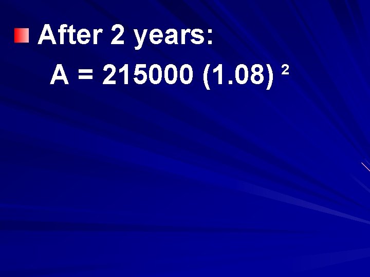 After 2 years: 2 A = 215000 (1. 08) 