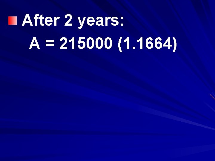 After 2 years: A = 215000 (1. 1664) 