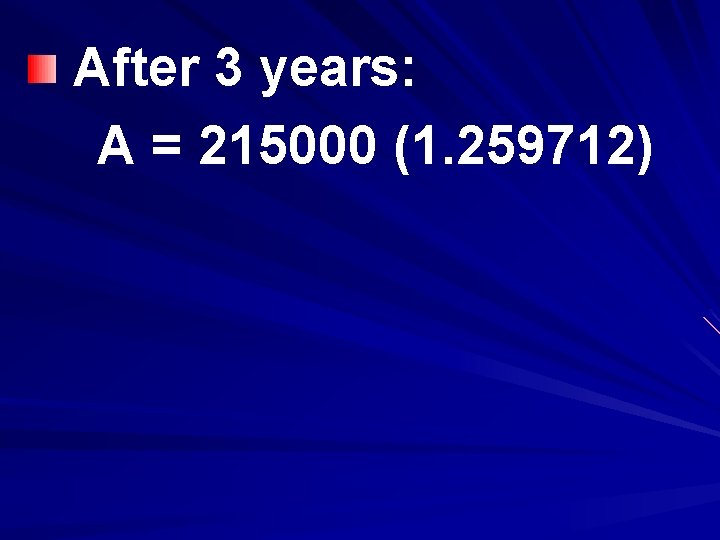 After 3 years: A = 215000 (1. 259712) 