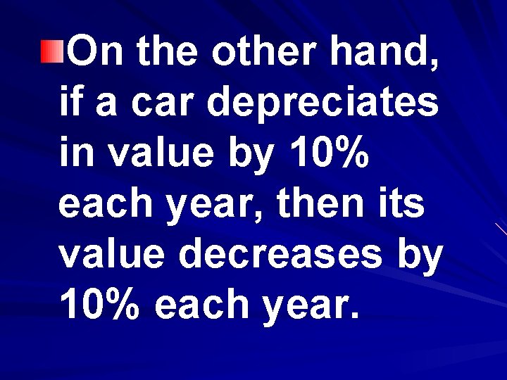 On the other hand, if a car depreciates in value by 10% each year,