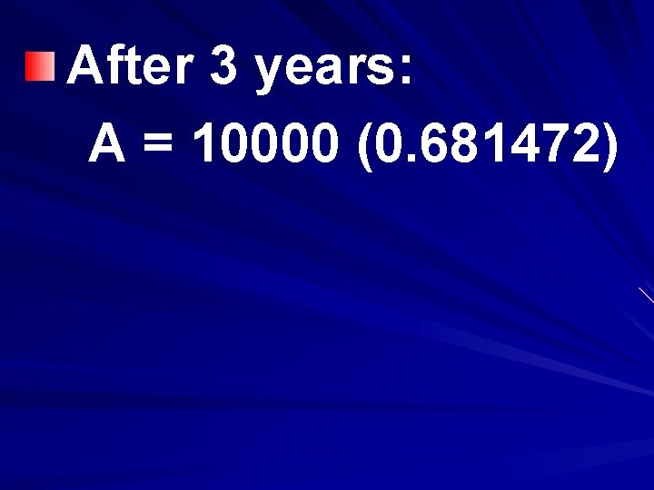 After 3 years: A = 10000 (0. 681472) 
