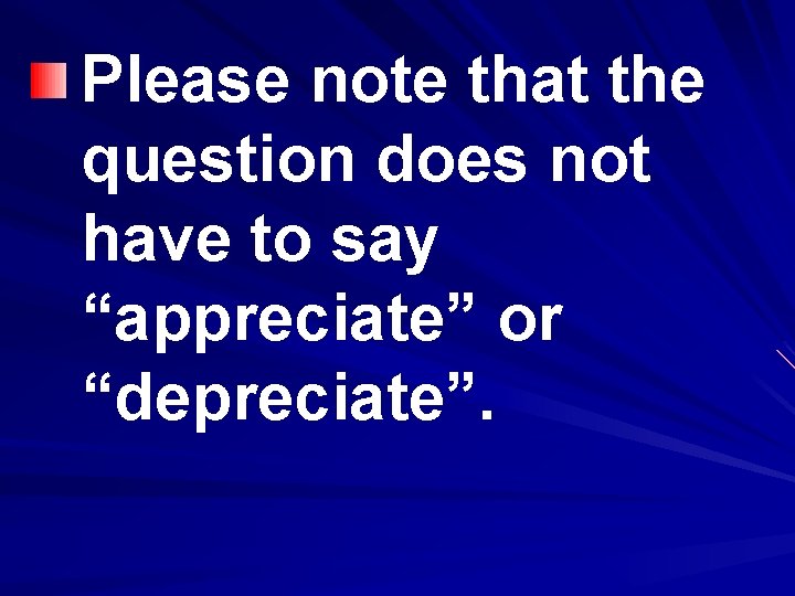 Please note that the question does not have to say “appreciate” or “depreciate”. 