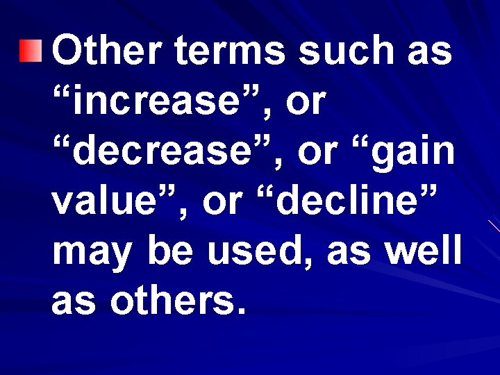 Other terms such as “increase”, or “decrease”, or “gain value”, or “decline” may be