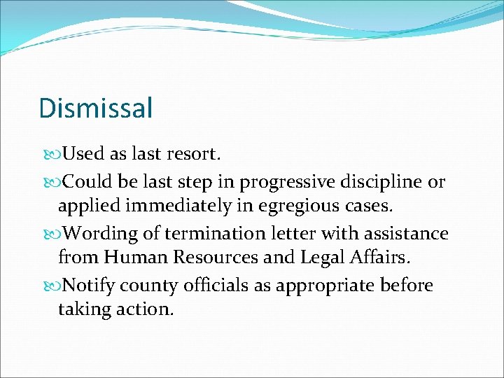 Dismissal Used as last resort. Could be last step in progressive discipline or applied