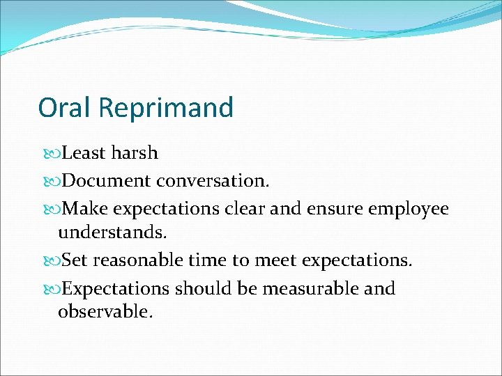 Oral Reprimand Least harsh Document conversation. Make expectations clear and ensure employee understands. Set