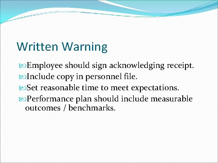 Written Warning Employee should sign acknowledging receipt. Include copy in personnel file. Set reasonable