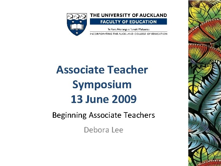 Associate Teacher Symposium 13 June 2009 Beginning Associate Teachers Debora Lee 