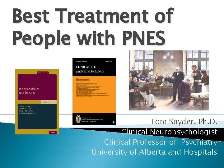 Best Treatment of People with PNES Tom Snyder, Ph. D. Clinical Neuropsychologist Clinical Professor