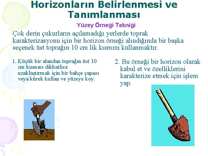 Horizonların Belirlenmesi ve Tanımlanması Yüzey Örneği Tekniği Çok derin çukurların açılamadığı yerlerde toprak karakterizasyonu