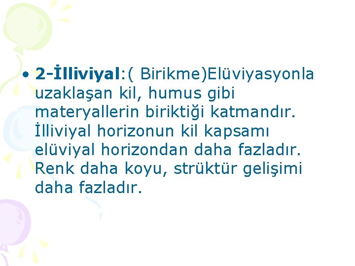  • 2 -İlliviyal: ( Birikme)Elüviyasyonla uzaklaşan kil, humus gibi materyallerin biriktiği katmandır. İlliviyal