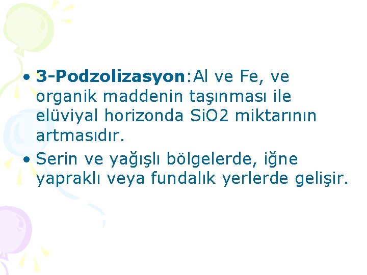  • 3 -Podzolizasyon: Al ve Fe, ve organik maddenin taşınması ile elüviyal horizonda