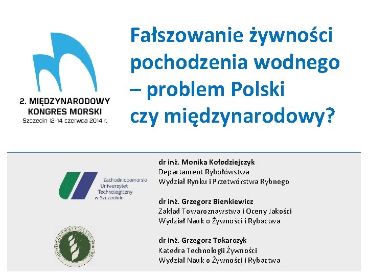 Fałszowanie żywności pochodzenia wodnego – problem Polski czy międzynarodowy? dr inż. Monika Kołodziejczyk Departament