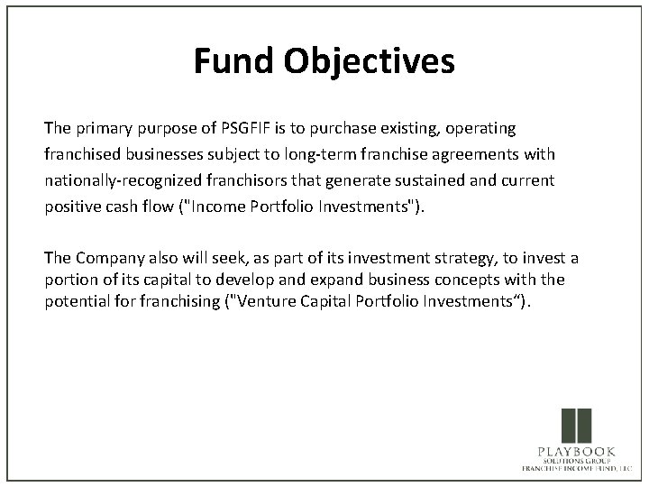 Fund Objectives The primary purpose of PSGFIF is to purchase existing, operating franchised businesses